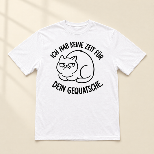 Ich hab keine Zeit für dein Gequatsche Katzen T-Shirt - Flatlay